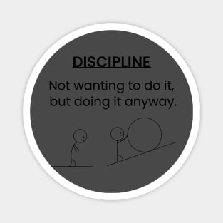 Discipline: Not wanting to do it, but doing it anyway. Magnet